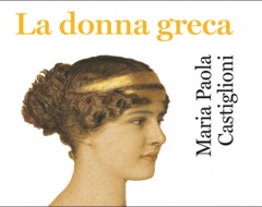 Presentazione del libro "La donna greca" di Maria Paola Castiglioni Presentazione del libro "La donna greca" di Maria Paola Castiglioni
